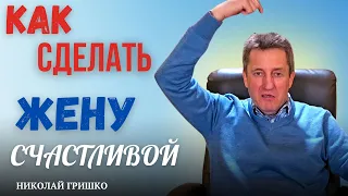 Как сделать жену СЧАСТЛИВОЙ. Николай Гришко.