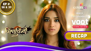 Pishachini | पिशाचिनी | Ep. 38 & 39 | Recap