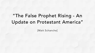 "The False Prophet Rising - An Update on Protestant America" - Matt Schanche -Sabbath May 25th