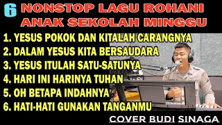 6 NONSTOP LAGU ROHANI ANAK SEKOLAH MINGGU TERPOPULER ( COVER BUDI SINAGA) LIVE