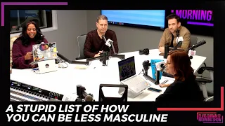 A Stupid List Of How You Can Be 'Less Masculine' | 15 Minute Morning Show