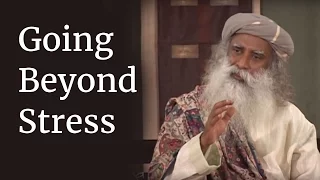 Going Beyond Stress | Sadhguru