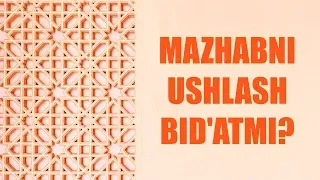 Mazhabni ushlash bid'atmi? | Shayx Sodiq Samarqandiy