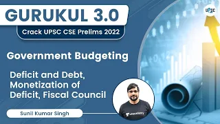 Government Budgeting | Deficit and Debt, Monetization of Deficit, Fiscal Council  UPSC CSE 2022