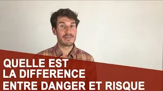 QUELLE EST LA DIFFÉRENCE ENTRE DANGER ET RISQUE ?