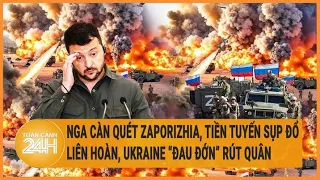 Điểm nóng quốc tế : Nga càn quét Zaporizhia, tiền tuyến sụp đổ, Ukraine ”thất vọng” rút quân