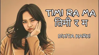 Timi Ra Ma (Lyrics)|| Dixita Karki