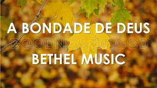 A Bondade De Deus | Goodness Of God (Bethel Music) Versão Em Português - Letra