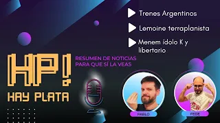 HAY PLATA # 11 - Trenes Y Terraplanismo. Inflación: nada para festejar. Menem: de Néstor a Milei