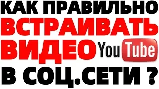 Как правильно встроить видео с Ютуба в социальные сети ?