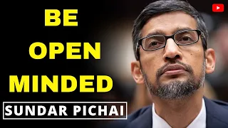 BE OPEN MINDED : SUNDAR PICHAI MOTIVATION | GOOGLE CEO