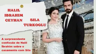 A surpreendente confissão de Halil İbrahim sobre o casamento com Sila