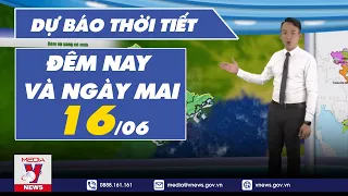 Dự báo thời tiết đêm nay và ngày mai 16/6 - VNEWS