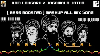 Kam Lohgarh × Jagowala jatha [ Bass Boosted ] Mashup All Mix Song | 1984 Taksal