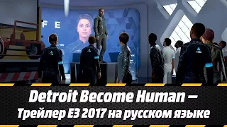 Detroit: Become Human — Трейлер E3 2017 на русском языке