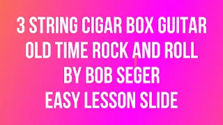 Old Time Rock And Roll by Bob Seger - Easy FRETLESS Lesson w Tab - 3 string Cigar Box Guitar (Slide)