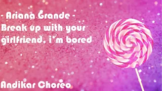 Break up with your girlfriend, i'm bored - Ariana Grande | Choreography by Andikar