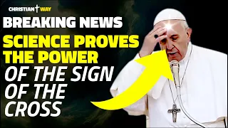 SHOCKING EVIDENCE: The POWER OF THE SIGN OF THE CROSS confirmed by SCIENCE