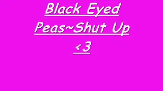 Shut up ( lyrics ) - Black Eyed Peas
