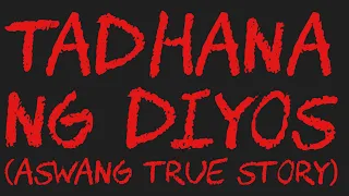 TADHANA NG DIYOS (Aswang True Story)