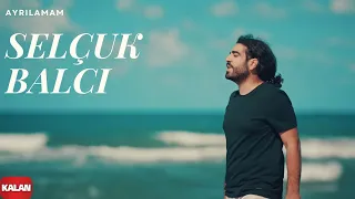 Selçuk Balcı - Ayrılamam [ Official Music Video © 2017 Kalan Müzik ]