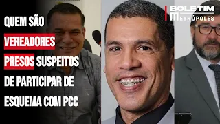 Quem são vereadores presos suspeitos de participar de esquema com PCC