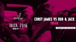 Corey James vs Rob & Jack - Freak (Flamingo Ibiza 2016 Exclusive)