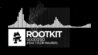 Rootkit - Good 2 Go (feat. Tylor Maurer) [Monstercat Release]