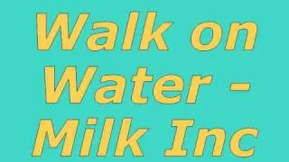 Walk on Water - Milk inc 