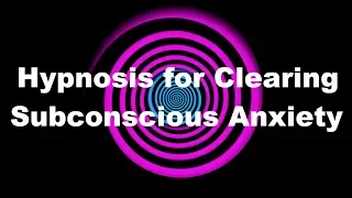 Hypnosis for Clearing Subconscious Anxiety