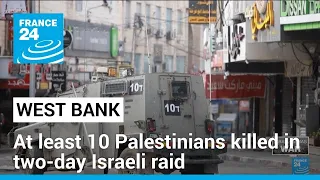 At least 10 Palestinians killed in two-day Israeli raid on West Bank • FRANCE 24 English