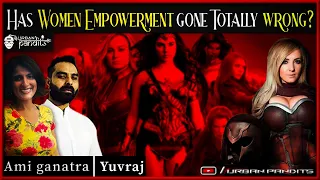 Has Women Empowerment gone TOTALLY WRONG l ft Ami Ganatra on Urban Pandits