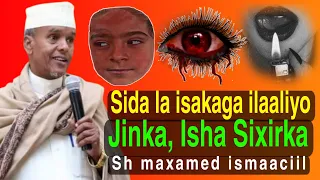 sida la iskaga difaaco jinka, isha iyo sixirka |maxaa dadka u nugleeya sixirka |sh maxamed ismaaciil