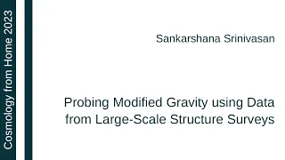Sankarshana Srinivasan | Probing Modified Gravity using Data from Large-Scale Structure Surveys