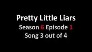 PLL 6x01 Song 3 out of 4