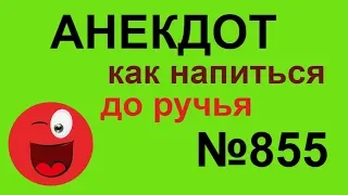 Анекдот №855. Как напиться до ручья.