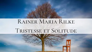Rainer Maria Rilke - Tristesse et solitude