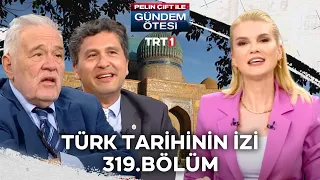 Pelin Çift ile Gündem Ötesi 319. Bölüm - Türk Tarihinin İzi