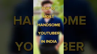 TOP 10 MOST HANDSOME YOUTUBER IN INDIA #shorts #viral #trending #top10 #youtubeshorts