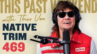 Native Trim | This Past Weekend w/ Theo Von #469