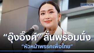 "อุ๊งอิ๊งค์" ลั่นพร้อมนั่ง "หัวหน้าพรรคเพื่อไทย" | เนชั่นทันข่าวค่ำ | NationTV22