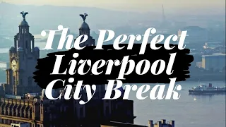 How to have the Perfect City Break in Liverpool, England