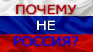 ПОЧЕМУ НЕ РОССИЯ?