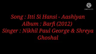 Song: Itti Si Hasi - Aashiyan (Lyrics)| By Nikhil Paul George & Shreya Ghoshal| From Barfi