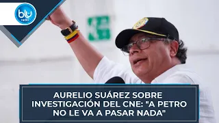 Aurelio Suárez sobre investigación del Consejo Nacional Electoral: "A Petro no le va a pasar nada"