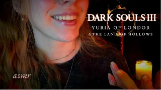 ASMR ◦ Dark Souls 3 Lore ◦ Yuria of Londor and The Land of Hollows (slow whisper)