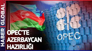 Azerbaycan Dünyaya Yön Veren Birliğe Girmeye Hazırlanıyor! Azerbaycan OPEC'e Üye Olmaya Çok Yakın