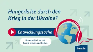 BMZ-Podcast Entwicklungssache #2: Hungerkrise durch den Krieg in der Ukraine?