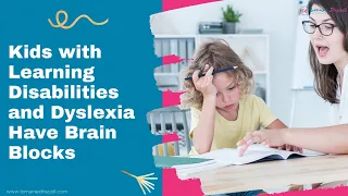 KIDS with LEARNING DISABILITIES and DYSLEXIA Have BRAIN BLOCKS