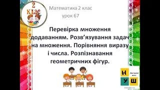 Матем. 2 клас . Урок 67 Перевірка множення додаванням. Розв'язування задач.